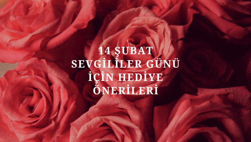 14 Şubat Sevgililer Günü İçin Hediye Önerileri